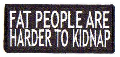 FAT PEOPLE ARE HARDER TO KIDNAP TYGMÄRKE 102x40mm