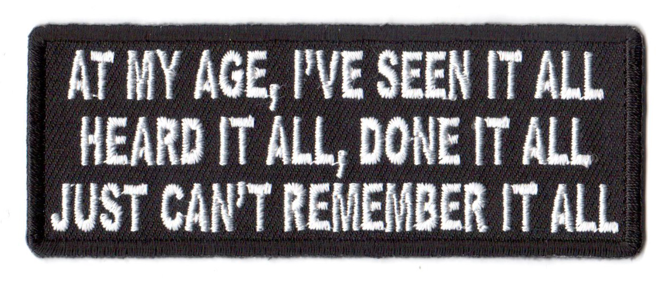 At My Age, I've Seen It All, Heard It All, Done It All, Just Can't Remember It All Tygmärke 101x38mm