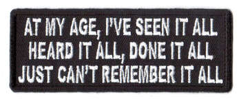 At My Age, I've Seen It All, Heard It All, Done It All, Just Can't Remember It All Tygmärke 101x38mm